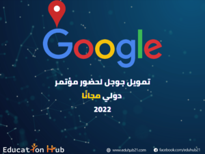 تمويل من جوجل لحضور مؤتمر دولي مجانًا 2022| منح Education Hub