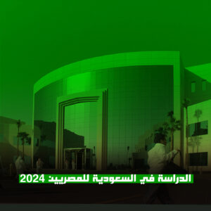 الدراسة في السعودية للمصريين 2024